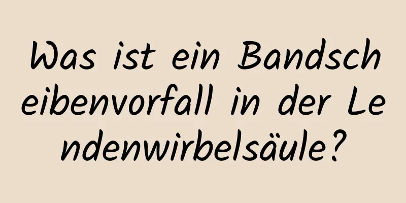 Was ist ein Bandscheibenvorfall in der Lendenwirbelsäule?