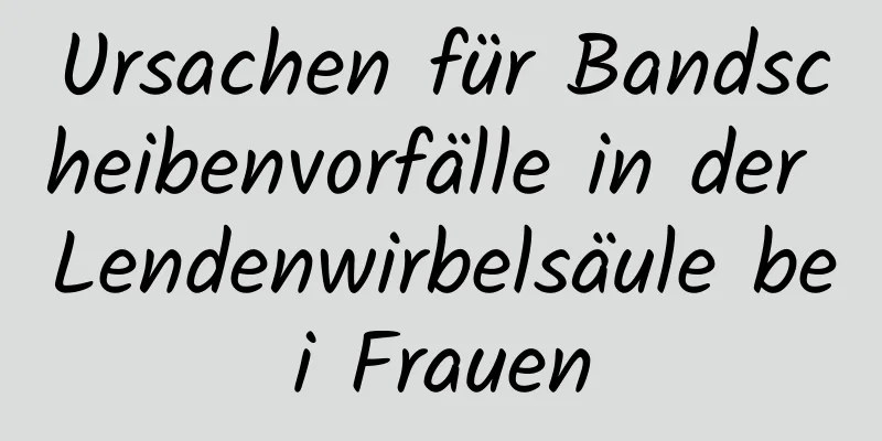 Ursachen für Bandscheibenvorfälle in der Lendenwirbelsäule bei Frauen