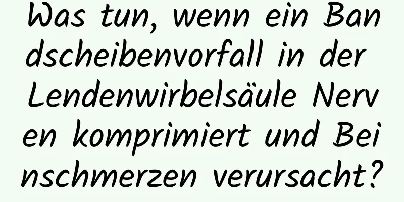 Was tun, wenn ein Bandscheibenvorfall in der Lendenwirbelsäule Nerven komprimiert und Beinschmerzen verursacht?