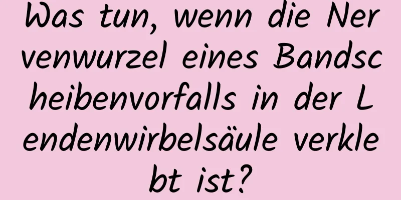 Was tun, wenn die Nervenwurzel eines Bandscheibenvorfalls in der Lendenwirbelsäule verklebt ist?