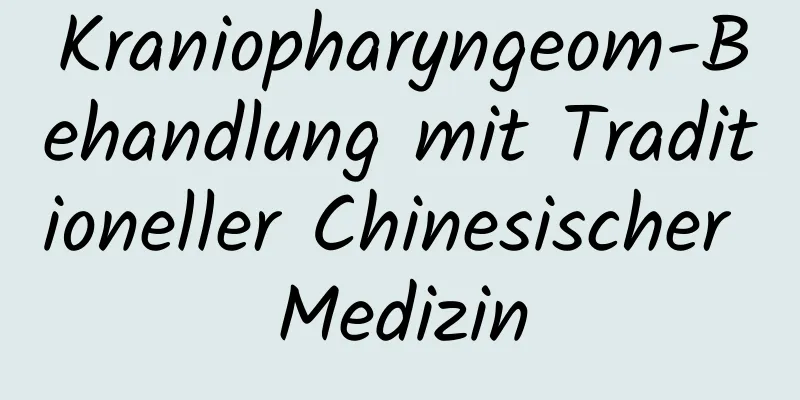 Kraniopharyngeom-Behandlung mit Traditioneller Chinesischer Medizin