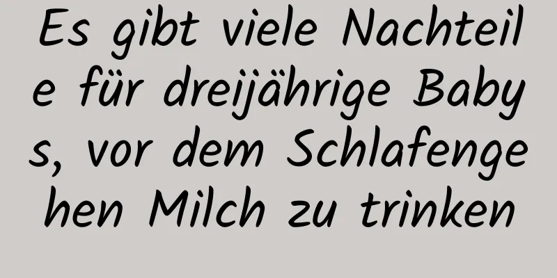 Es gibt viele Nachteile für dreijährige Babys, vor dem Schlafengehen Milch zu trinken