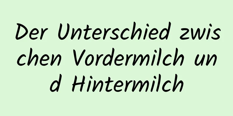 Der Unterschied zwischen Vordermilch und Hintermilch