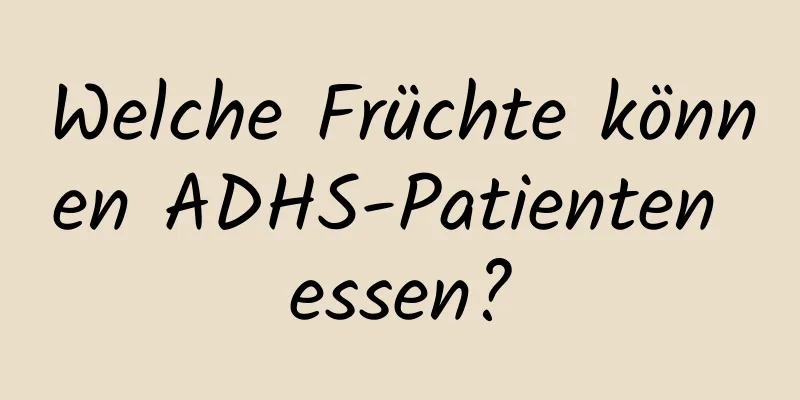 Welche Früchte können ADHS-Patienten essen?