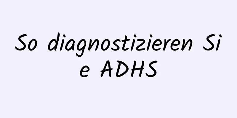 So diagnostizieren Sie ADHS