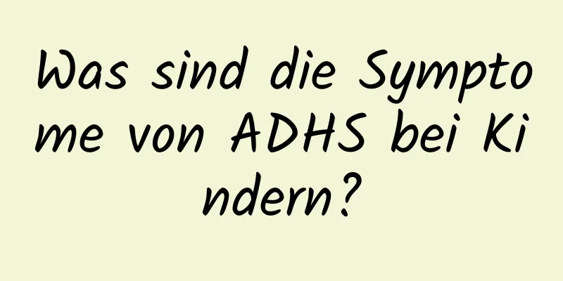 Was sind die Symptome von ADHS bei Kindern?