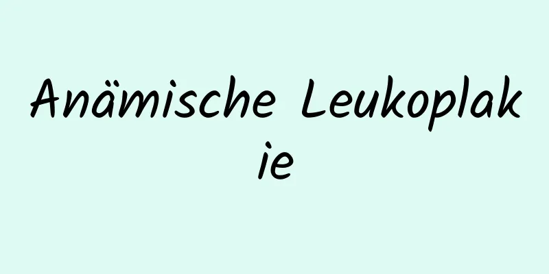 Anämische Leukoplakie