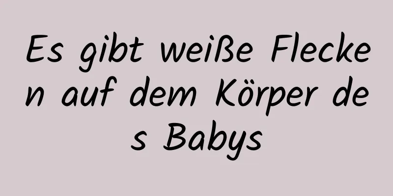 Es gibt weiße Flecken auf dem Körper des Babys