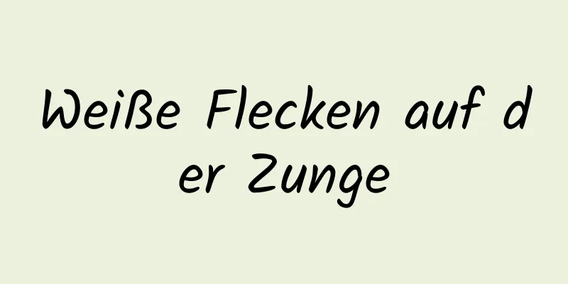 Weiße Flecken auf der Zunge