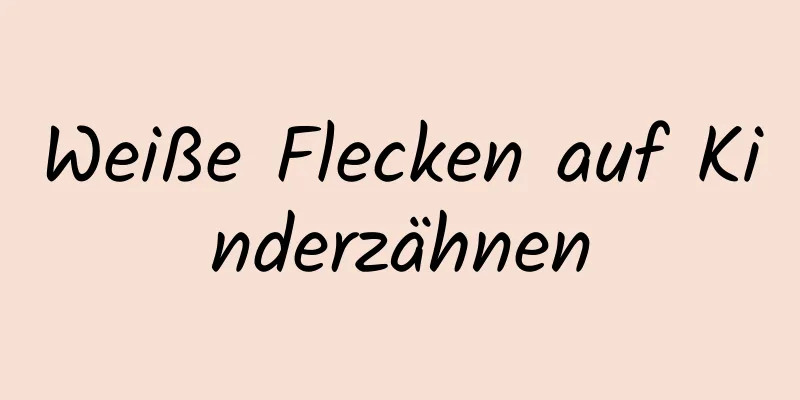 Weiße Flecken auf Kinderzähnen