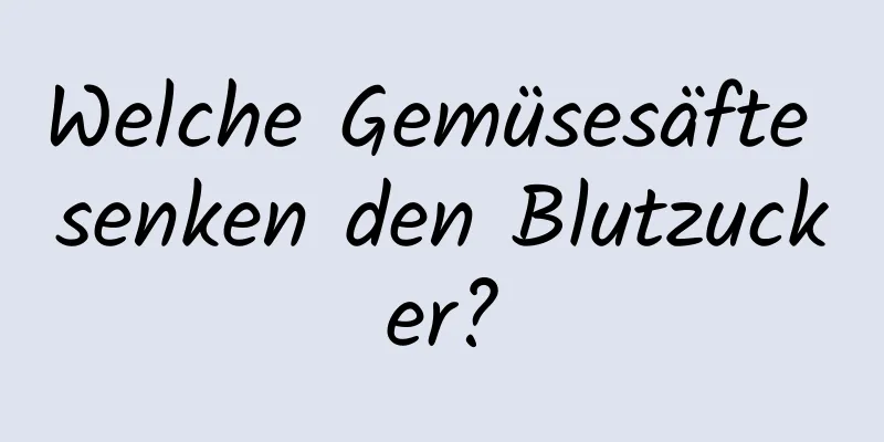 Welche Gemüsesäfte senken den Blutzucker?