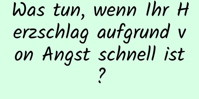 Was tun, wenn Ihr Herzschlag aufgrund von Angst schnell ist?