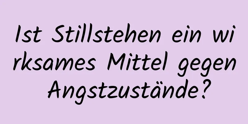 Ist Stillstehen ein wirksames Mittel gegen Angstzustände?