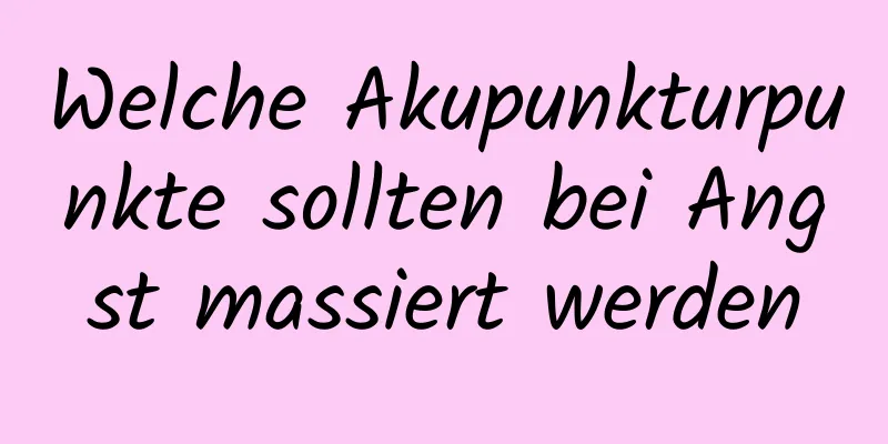 Welche Akupunkturpunkte sollten bei Angst massiert werden