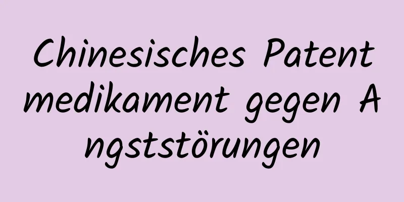 Chinesisches Patentmedikament gegen Angststörungen