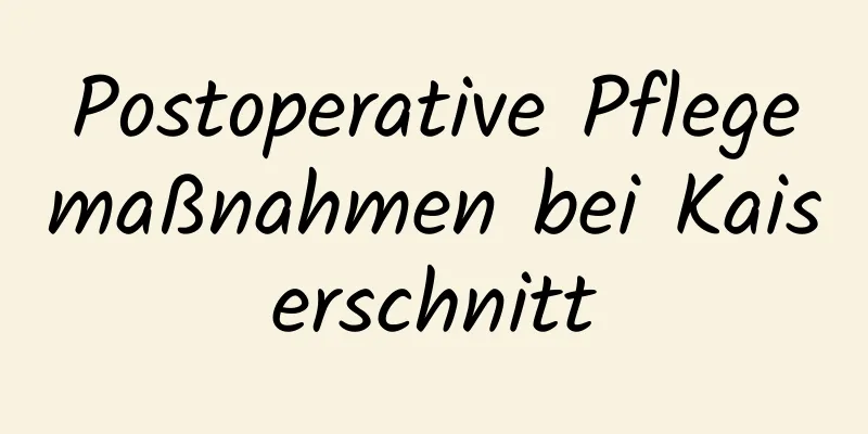 Postoperative Pflegemaßnahmen bei Kaiserschnitt