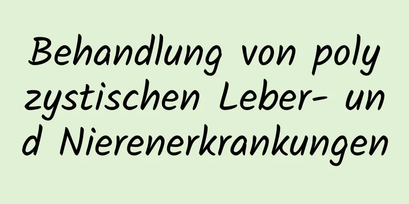 Behandlung von polyzystischen Leber- und Nierenerkrankungen