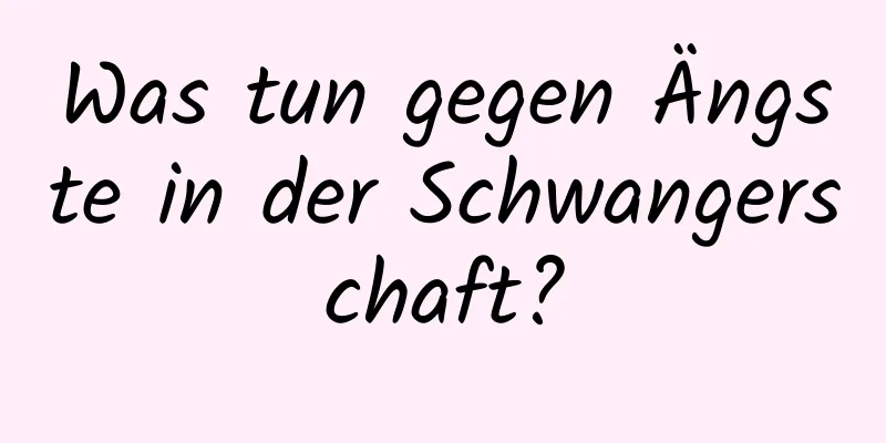 Was tun gegen Ängste in der Schwangerschaft?