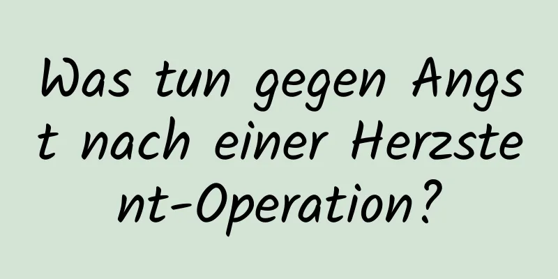 Was tun gegen Angst nach einer Herzstent-Operation?