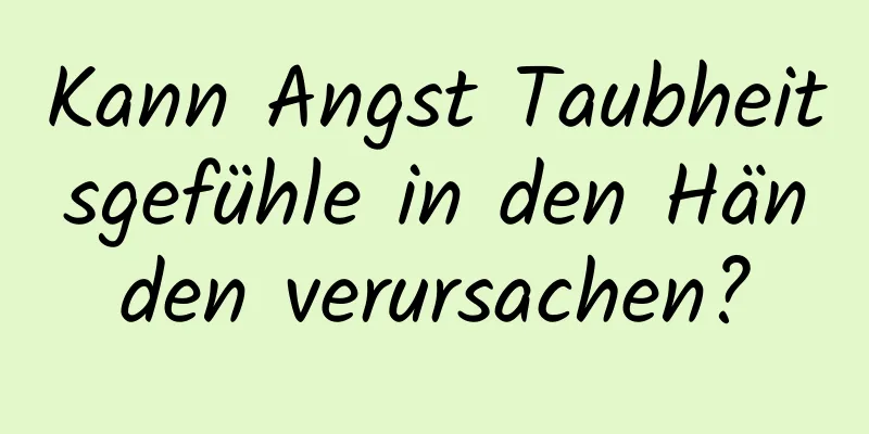 Kann Angst Taubheitsgefühle in den Händen verursachen?