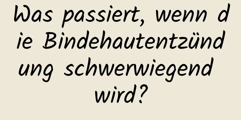 Was passiert, wenn die Bindehautentzündung schwerwiegend wird?