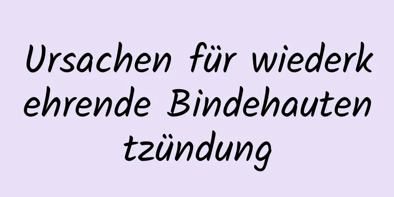 Ursachen für wiederkehrende Bindehautentzündung