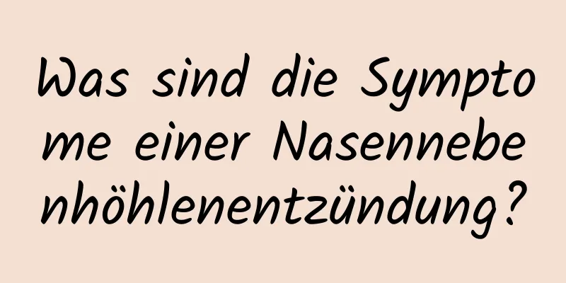 Was sind die Symptome einer Nasennebenhöhlenentzündung?