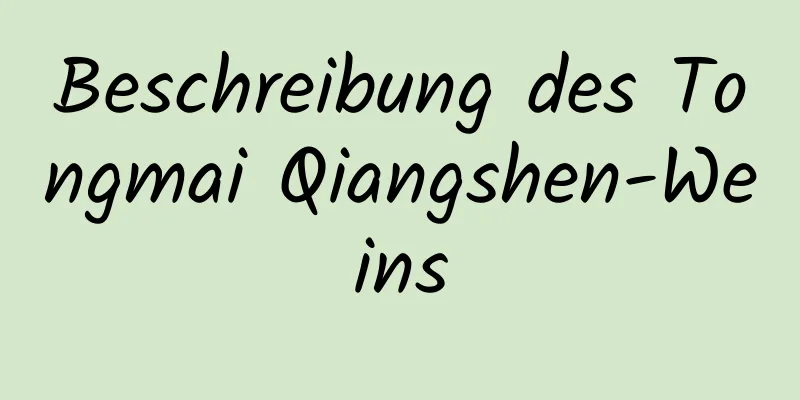 Beschreibung des Tongmai Qiangshen-Weins