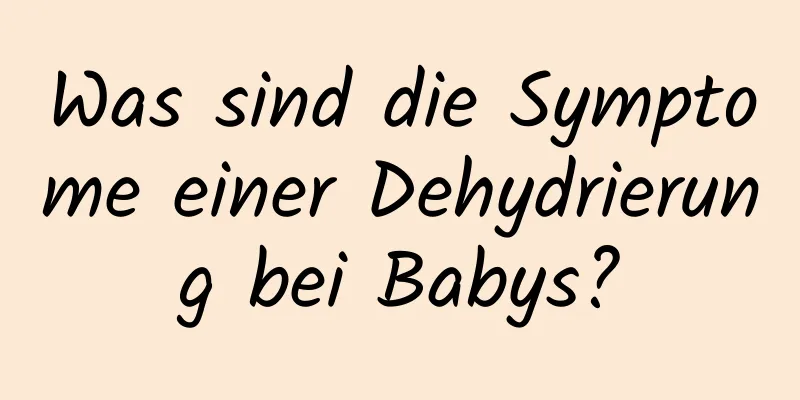 Was sind die Symptome einer Dehydrierung bei Babys?