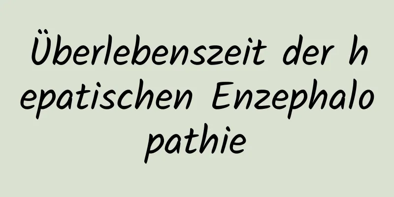 Überlebenszeit der hepatischen Enzephalopathie