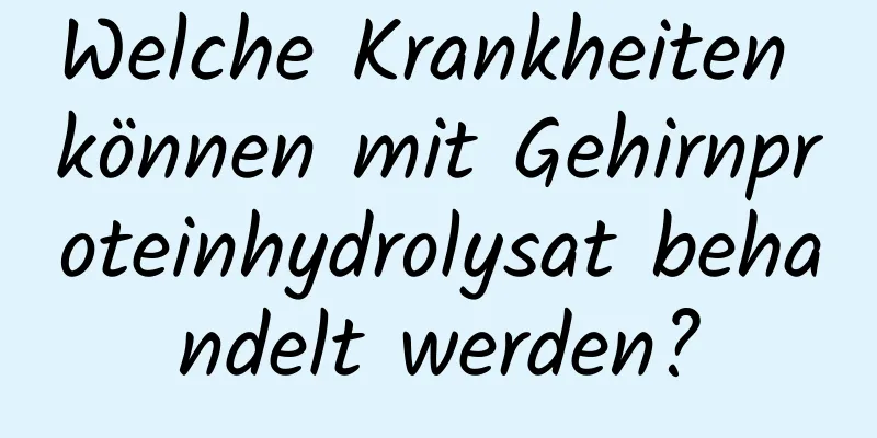 Welche Krankheiten können mit Gehirnproteinhydrolysat behandelt werden?