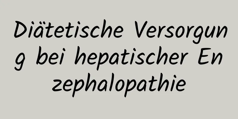 Diätetische Versorgung bei hepatischer Enzephalopathie