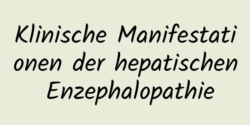 Klinische Manifestationen der hepatischen Enzephalopathie