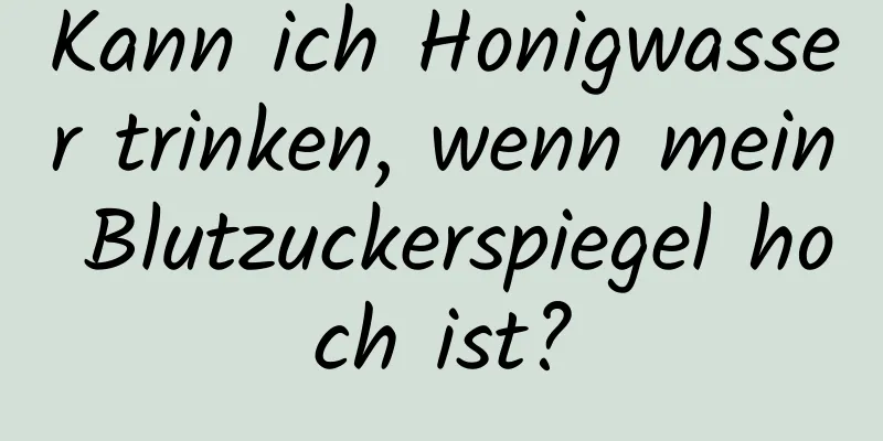 Kann ich Honigwasser trinken, wenn mein Blutzuckerspiegel hoch ist?