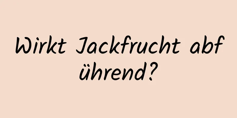 Wirkt Jackfrucht abführend?