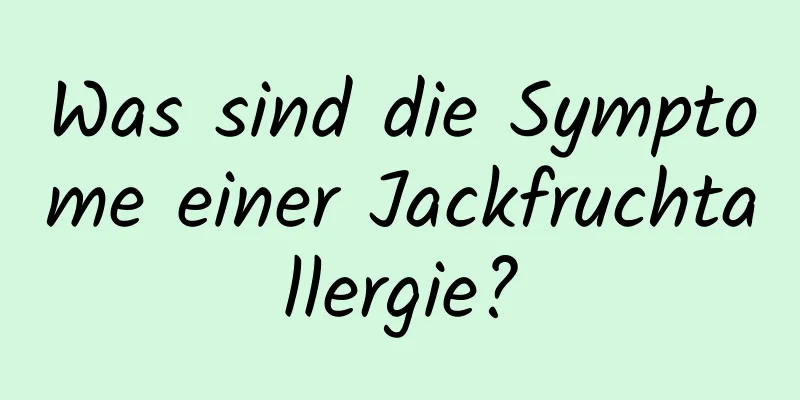 Was sind die Symptome einer Jackfruchtallergie?