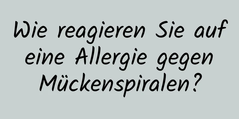 Wie reagieren Sie auf eine Allergie gegen Mückenspiralen?