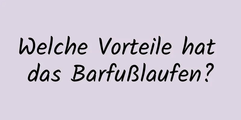 Welche Vorteile hat das Barfußlaufen?