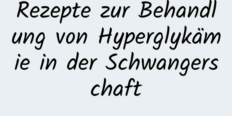 Rezepte zur Behandlung von Hyperglykämie in der Schwangerschaft