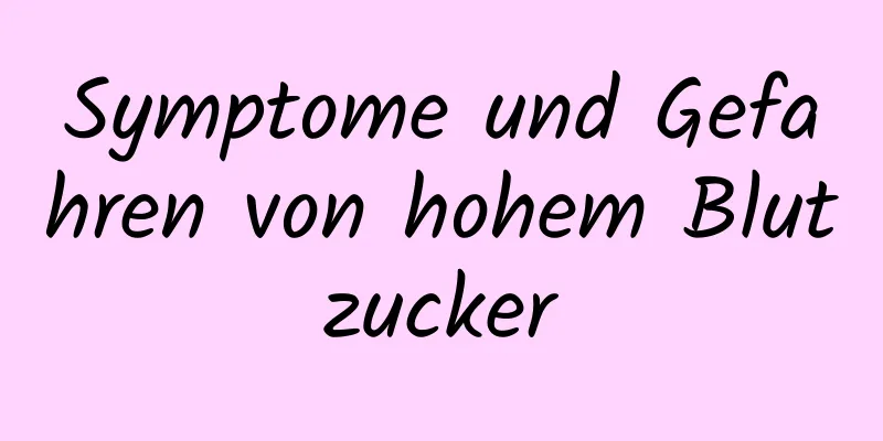 Symptome und Gefahren von hohem Blutzucker