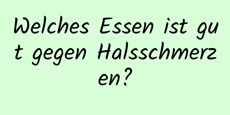 Welches Essen ist gut gegen Halsschmerzen?