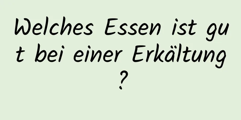 Welches Essen ist gut bei einer Erkältung?