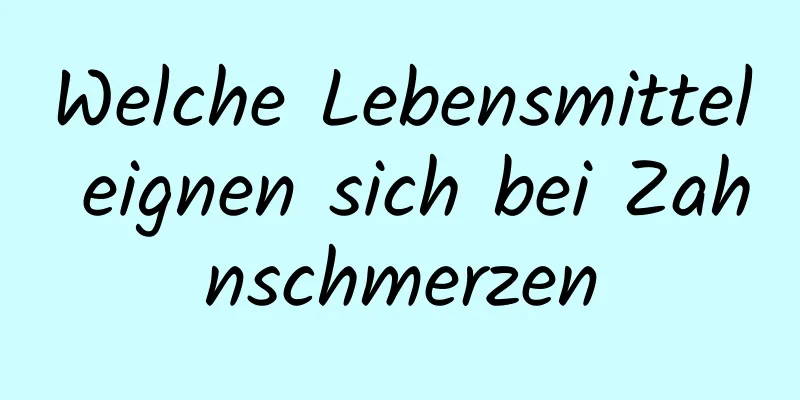 Welche Lebensmittel eignen sich bei Zahnschmerzen