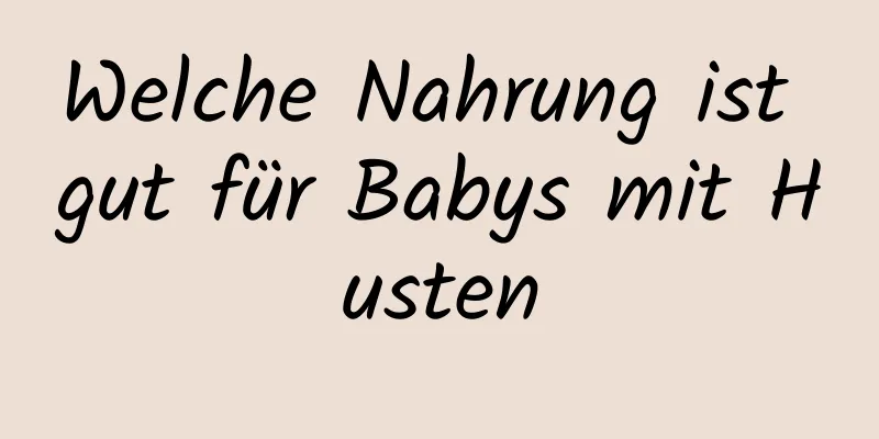 Welche Nahrung ist gut für Babys mit Husten