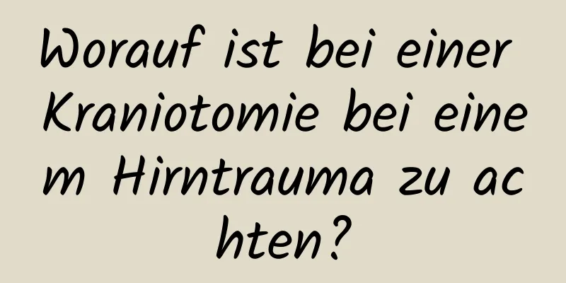 Worauf ist bei einer Kraniotomie bei einem Hirntrauma zu achten?