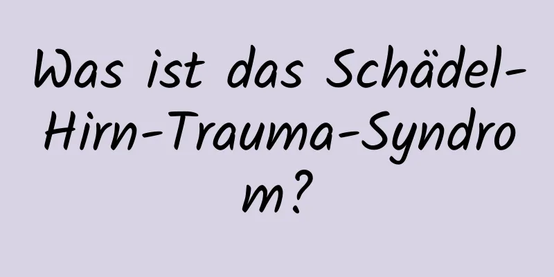 Was ist das Schädel-Hirn-Trauma-Syndrom?