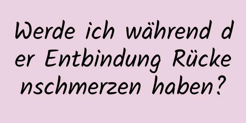 Werde ich während der Entbindung Rückenschmerzen haben?