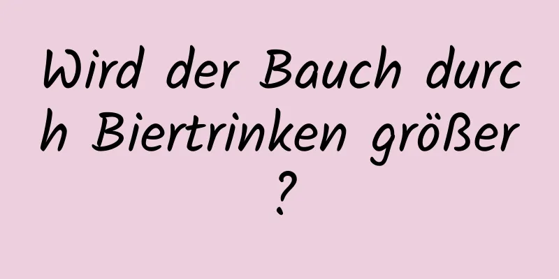 Wird der Bauch durch Biertrinken größer?