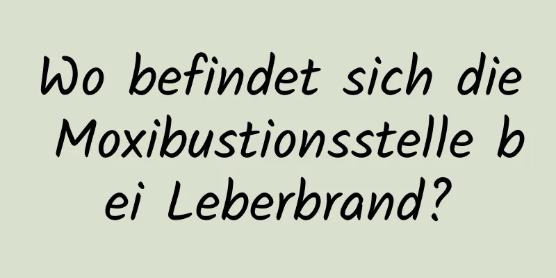 Wo befindet sich die Moxibustionsstelle bei Leberbrand?