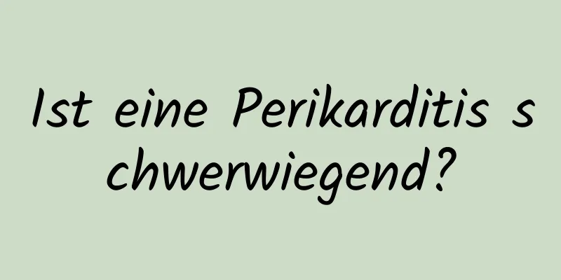 Ist eine Perikarditis schwerwiegend?